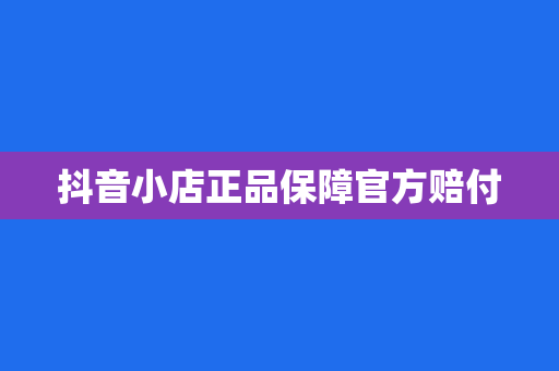 抖音小店正品保障官方赔付