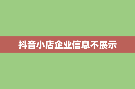 抖音小店企业信息不展示