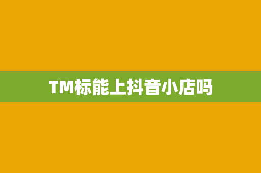 TM标能上抖音小店吗