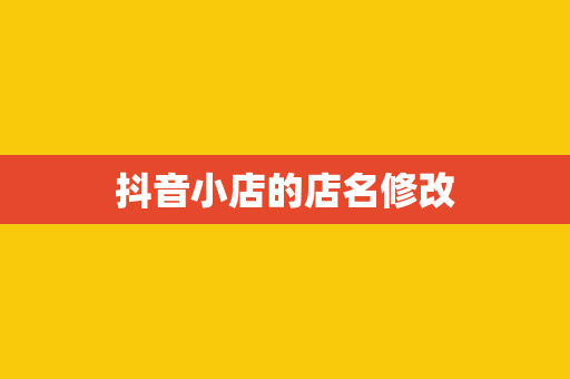 抖音小店的店名修改