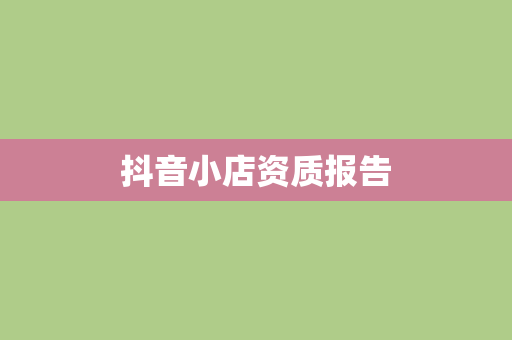 抖音小店资质报告