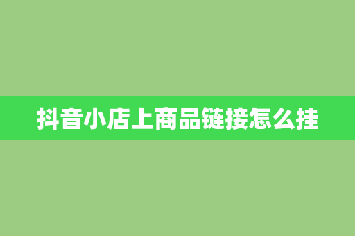 抖音小店上商品链接怎么挂