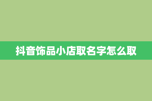 抖音饰品小店取名字怎么取