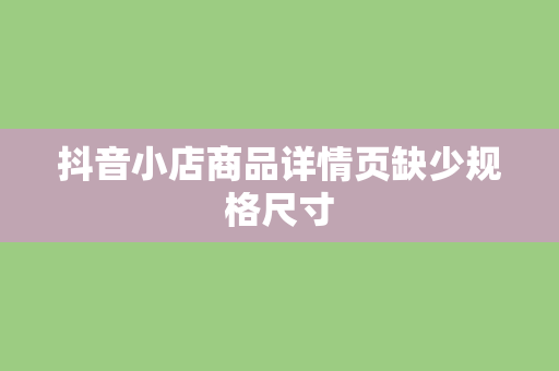 抖音小店商品详情页缺少规格尺寸