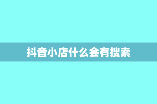 抖音小店什么会有搜索
