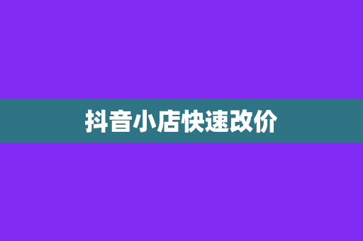 抖音小店快速改价