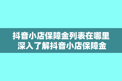 抖音小店保障金列表在哪里 深入了解抖音小店保障金列表:权益保障从这里开始