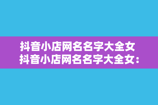抖音小店网名名字大全女 抖音小店网名名字大全女:时尚潮流与个性的完美结合
