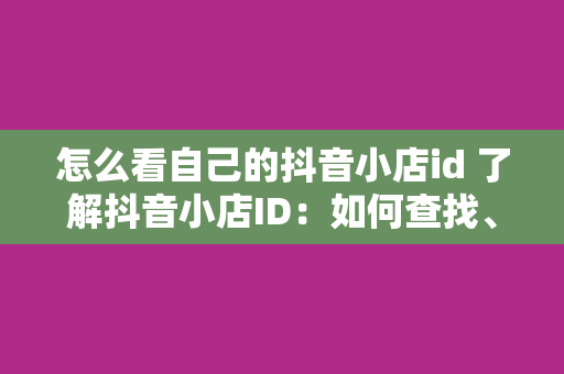 怎么看自己的抖音小店id 了解抖音小店ID：如何查找、含义及功能