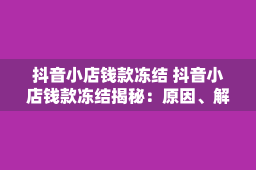 抖音小店钱款冻结 抖音小店钱款冻结揭秘:原因、解决办法与预防策略