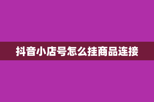 抖音小店号怎么挂商品连接